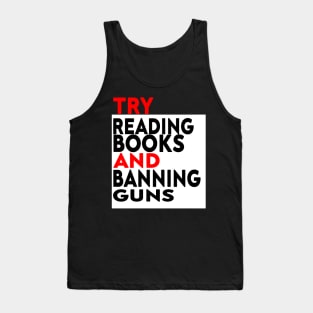 Try Reading Books and Banning Guns | book lover|  knowledge is power Tank Top